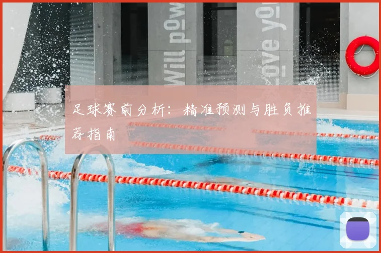 足球赛前分析：精准预测与胜负推荐指南