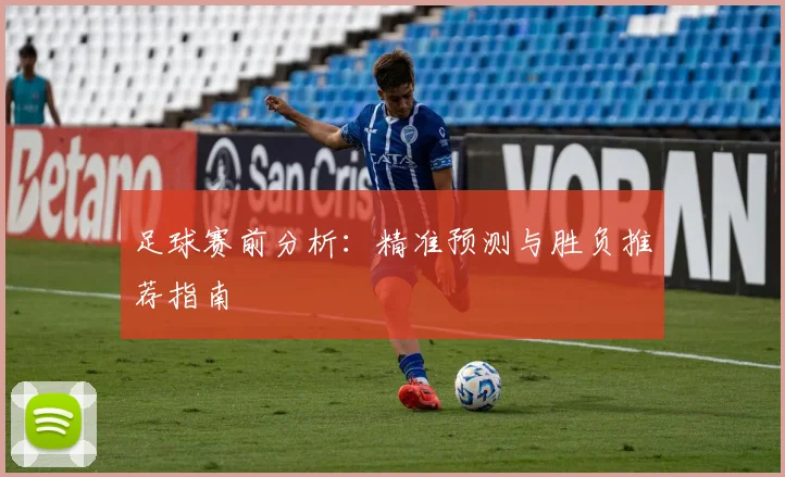 足球赛前分析：精准预测与胜负推荐指南
