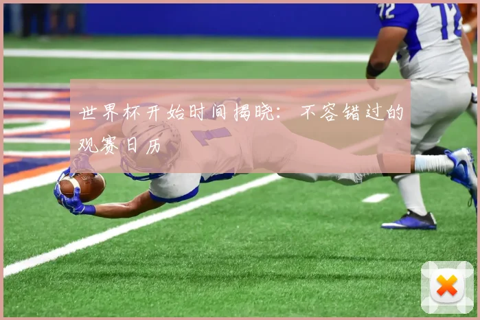 世界杯开始时间揭晓：不容错过的观赛日历